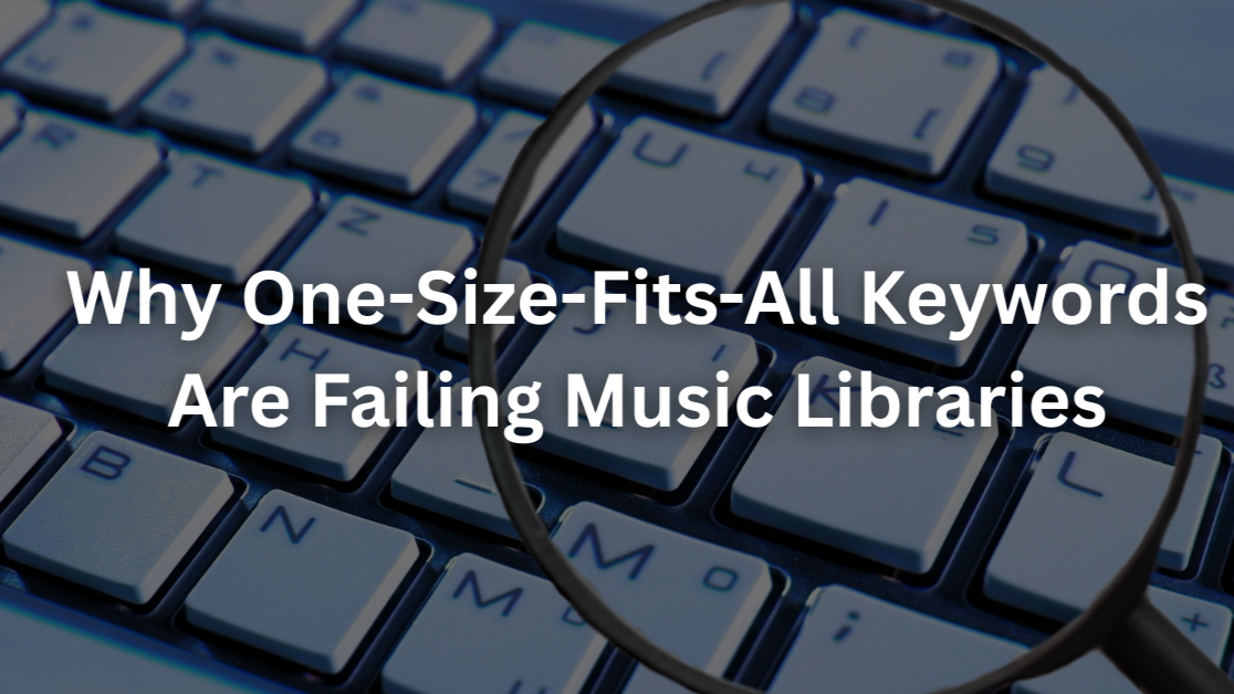Why One-Size-Fits-All Keywords Are Failing Music Libraries
